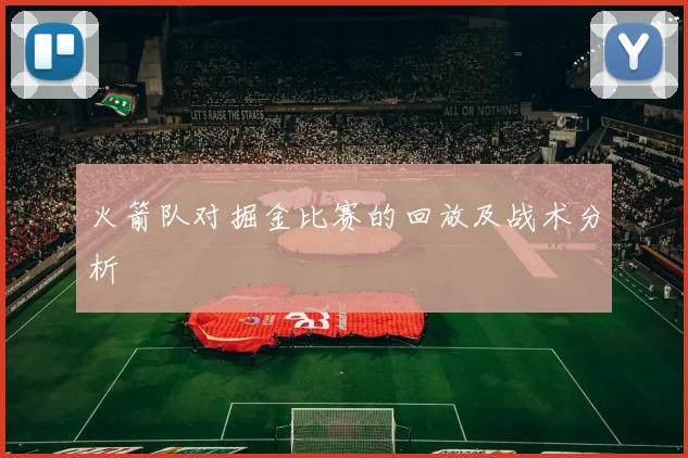 火箭队对掘金比赛的回放及战术分析