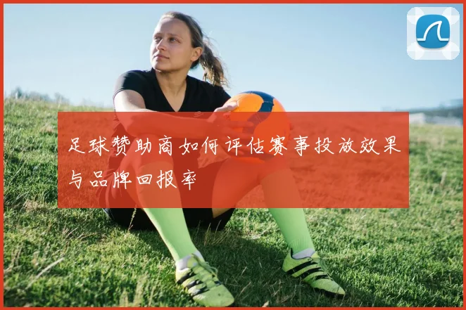 足球赞助商如何评估赛事投放效果与品牌回报率