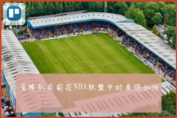 黄蜂队目前在NBA联盟中的表现如何