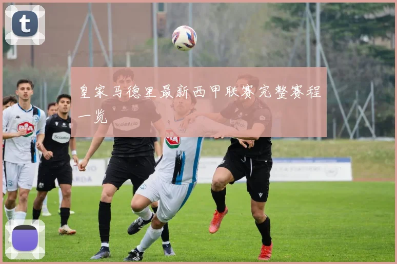 皇家马德里最新西甲联赛完整赛程一览